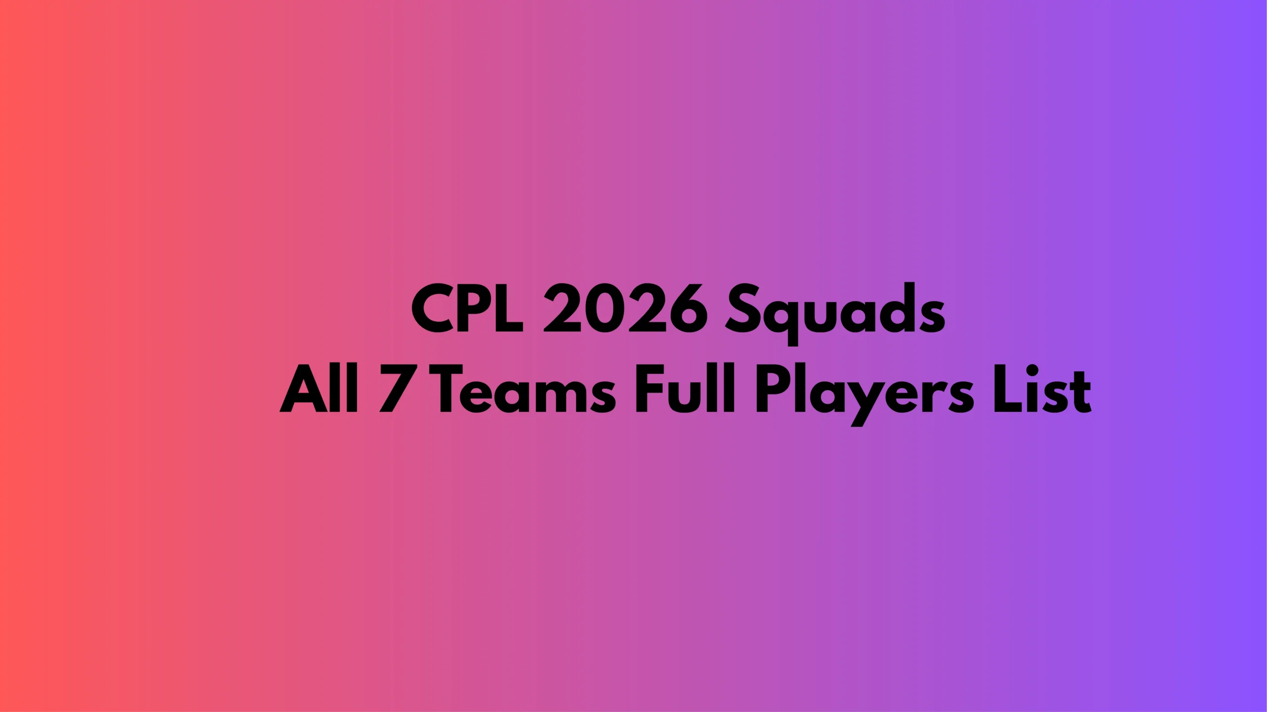 CPL 2026 all seven teams squads full players list